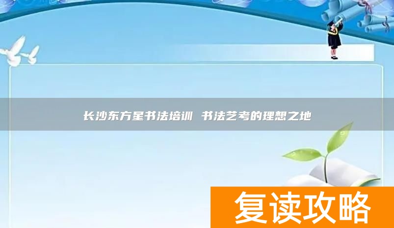 长沙东方星书法培训 书法艺考的理想之地