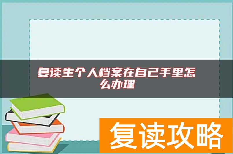 复读生个人档案在自己手里怎么办理