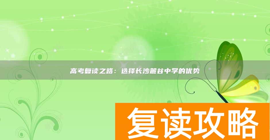 高考复读之路：选择长沙麓谷中学的优势